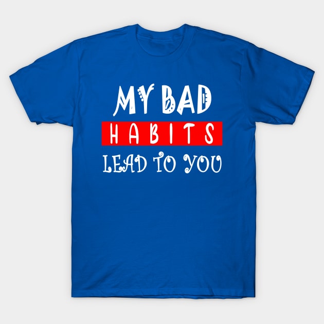 my bad habits lead to you 1 T-Shirt by Hunters shop